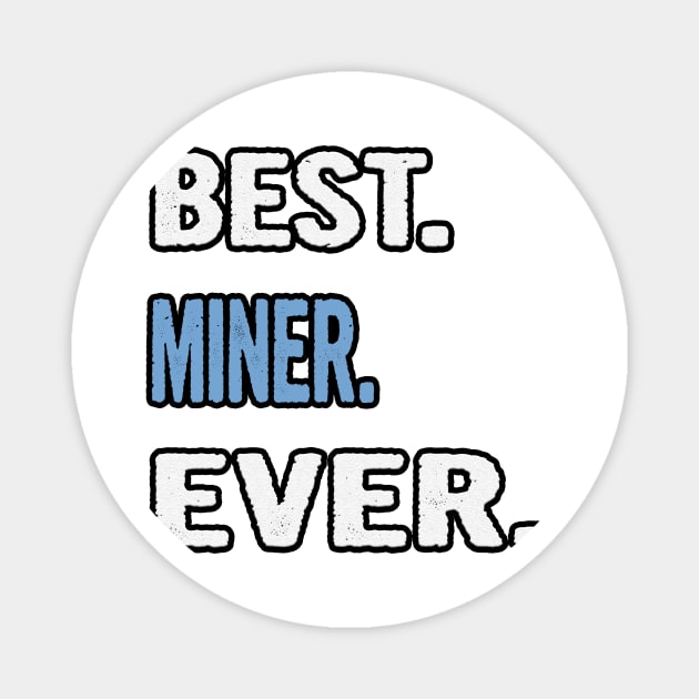 Best. Miner. Ever. - Birthday Gift Idea Magnet by divawaddle